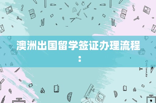 澳洲出国留学签证办理流程：