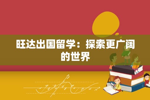 旺达出国留学：探索更广阔的世界