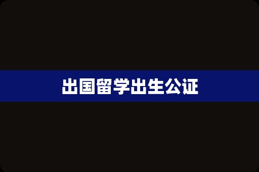 出国留学出生公证