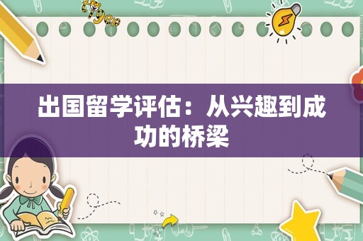 出国留学评估：从兴趣到成功的桥梁