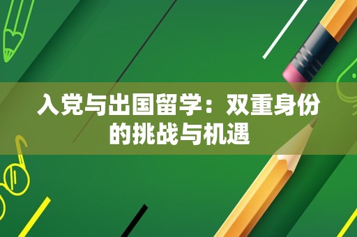 入党与出国留学：双重身份的挑战与机遇