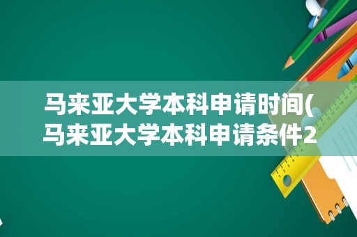 马来亚大学本科申请时间(马来亚大学本科申请条件2023)