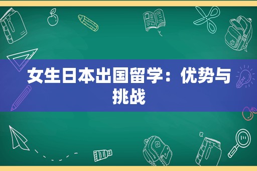 女生日本出国留学：优势与挑战
