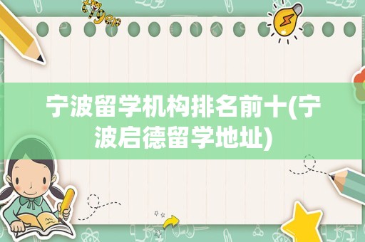 宁波留学机构排名前十(宁波启德留学地址)