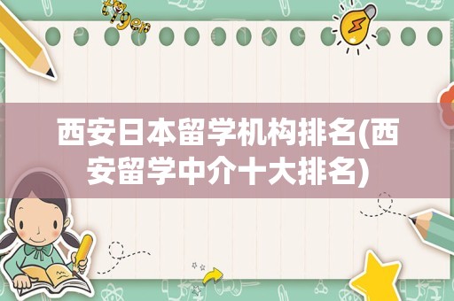 西安日本留学机构排名(西安留学中介十大排名)