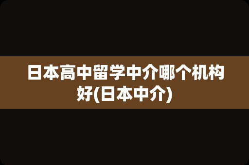 日本高中留学中介哪个机构好(日本中介)